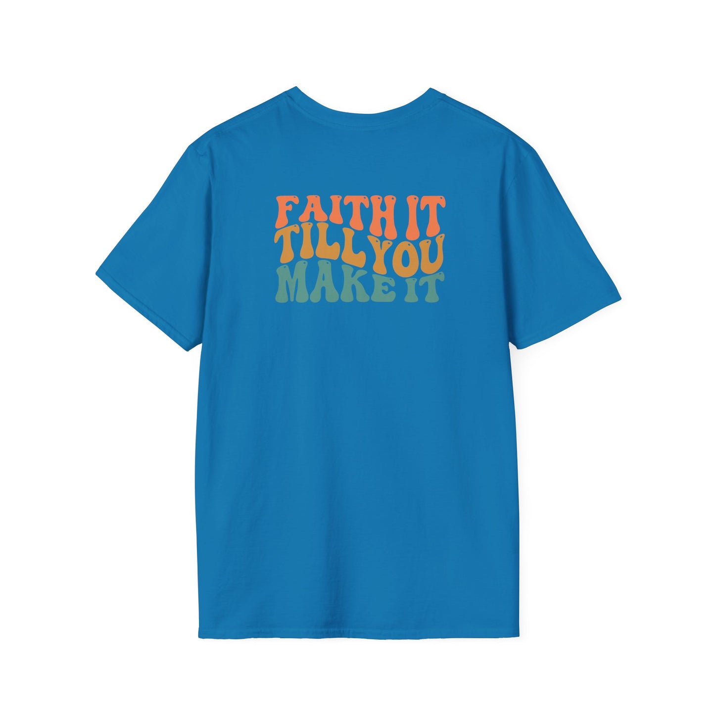 Faith It Till You Make It - Unisex Softstyle T-Shirt