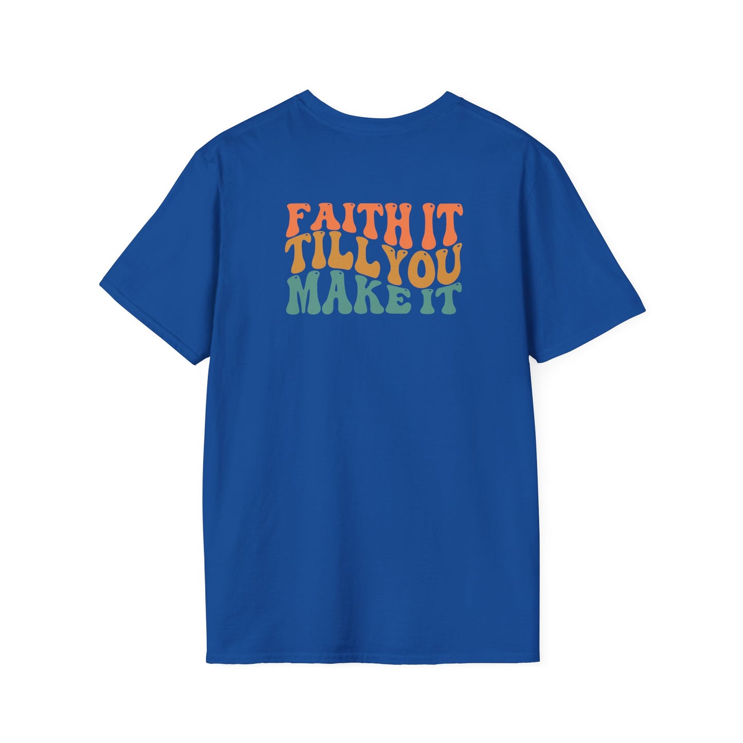 Faith It Till You Make It - Unisex Softstyle T-Shirt