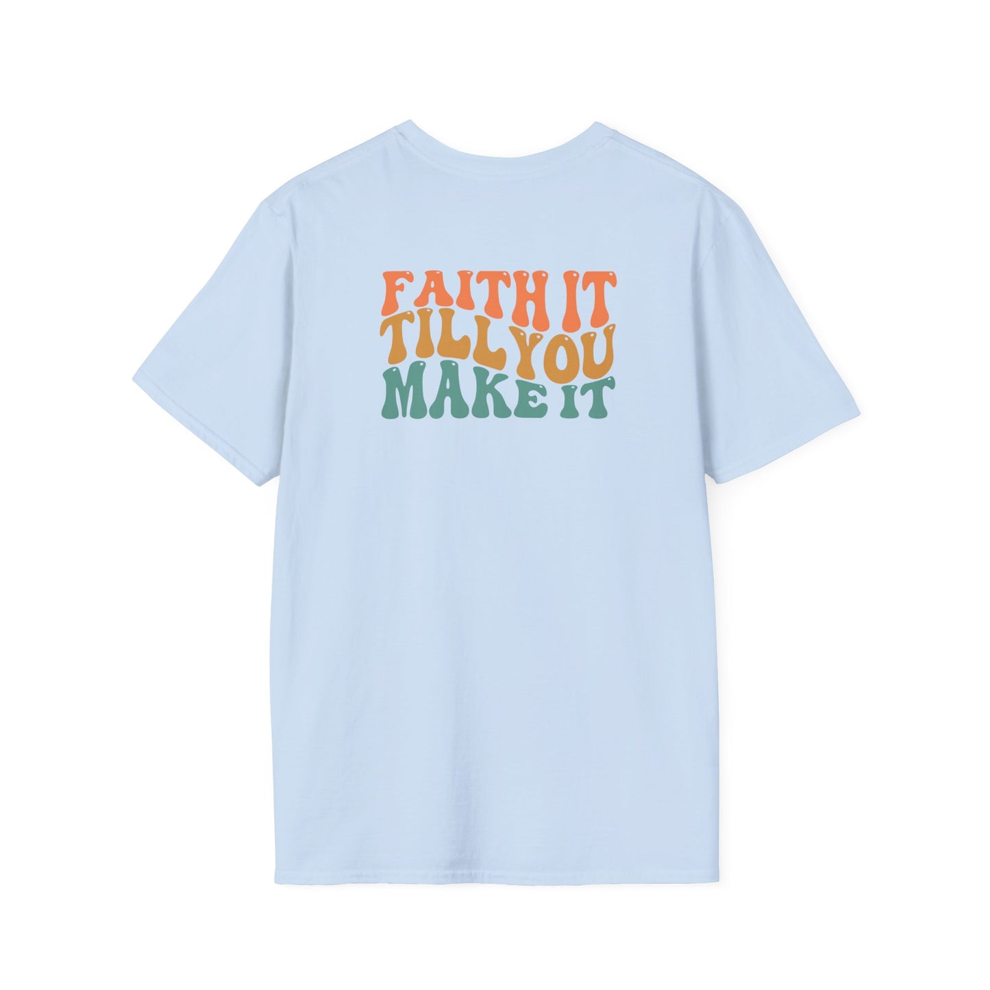 Faith It Till You Make It - Unisex Softstyle T-Shirt