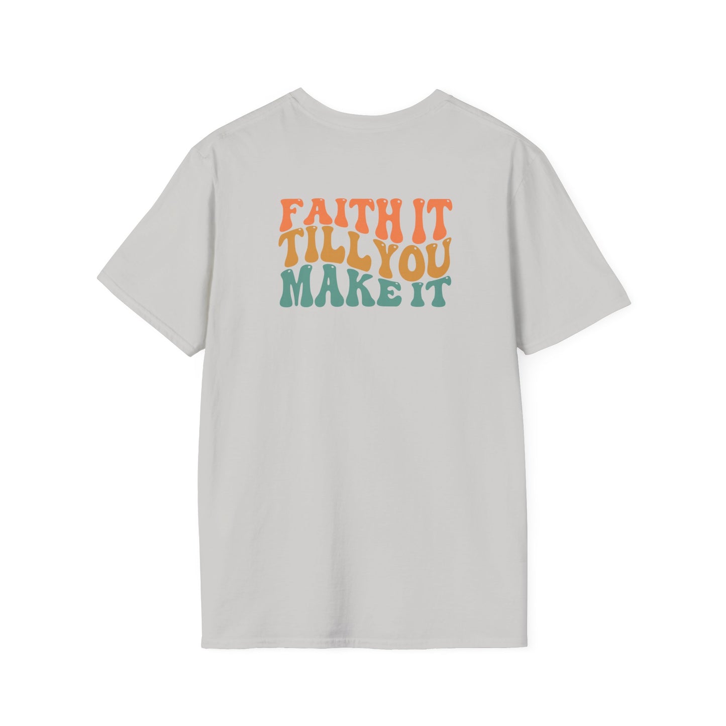Faith It Till You Make It - Unisex Softstyle T-Shirt