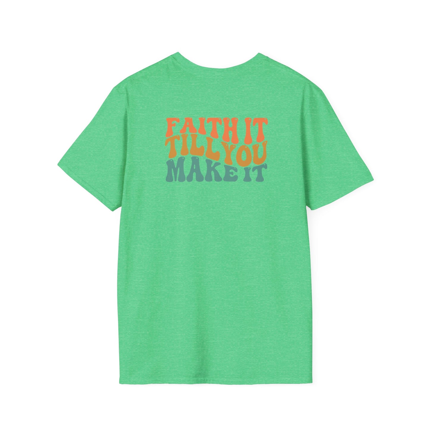 Faith It Till You Make It - Unisex Softstyle T-Shirt