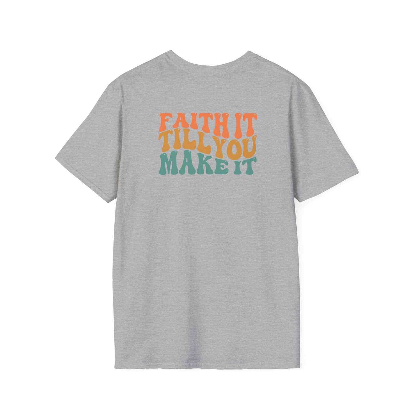 Faith It Till You Make It - Unisex Softstyle T-Shirt