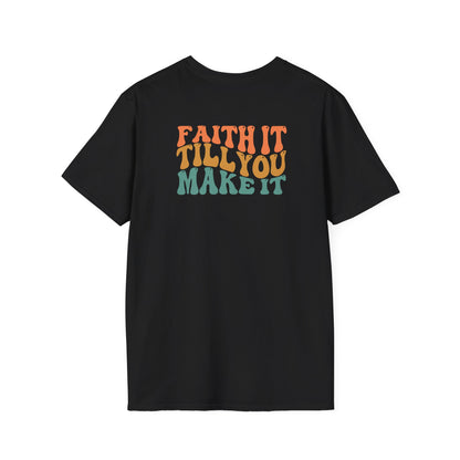 Faith It Till You Make It - Unisex Softstyle T-Shirt