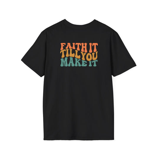 Faith It Till You Make It - Unisex Softstyle T-Shirt